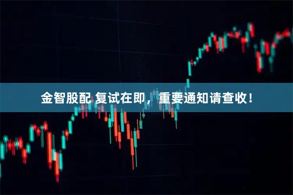 金智股配 复试在即，重要通知请查收！